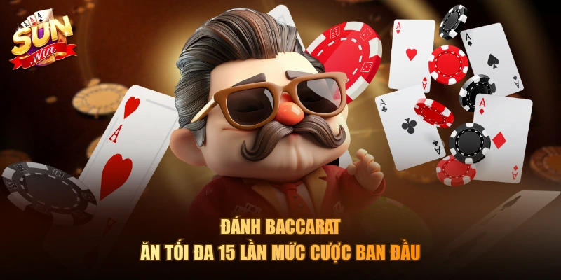 Đánh Baccarat ăn tối đa 15 lần mức cược ban đầu