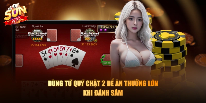 Dùng tứ quý chặt 2 để ăn thưởng lớn khi đánh Sâm