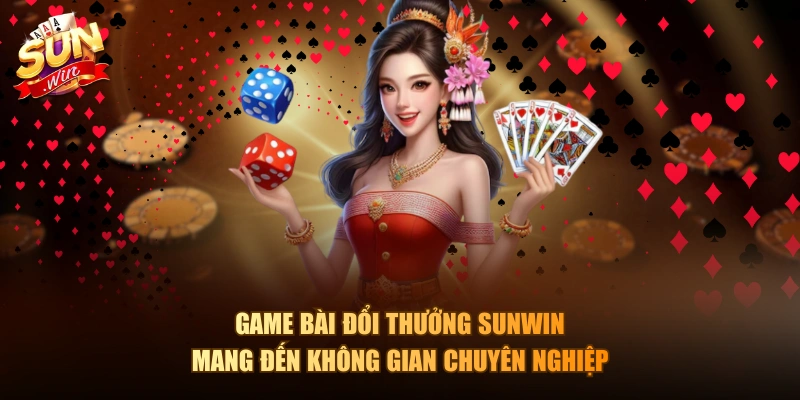 Game bài đổi thưởng Sunwin mang đến không gian chuyên nghiệp
