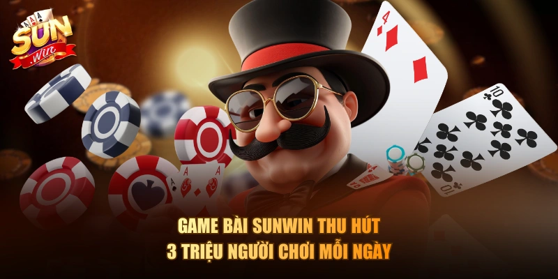 Game Bài Sunwin thu hút 3 triệu người chơi mỗi ngày
