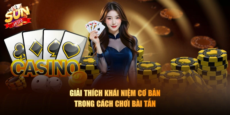 Giải thích khái niệm cơ bản trong cách chơi bài Tấn