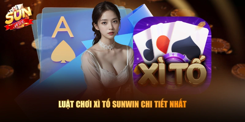 Luật chơi Xì Tố Sunwin chi tiết nhất