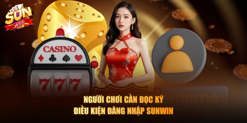 Người chơi cần đọc kỹ điều kiện đăng nhập Sunwin