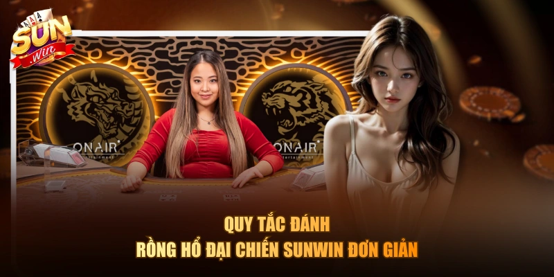 Quy tắc đánh Rồng Hổ Đại Chiến Sunwin đơn giản