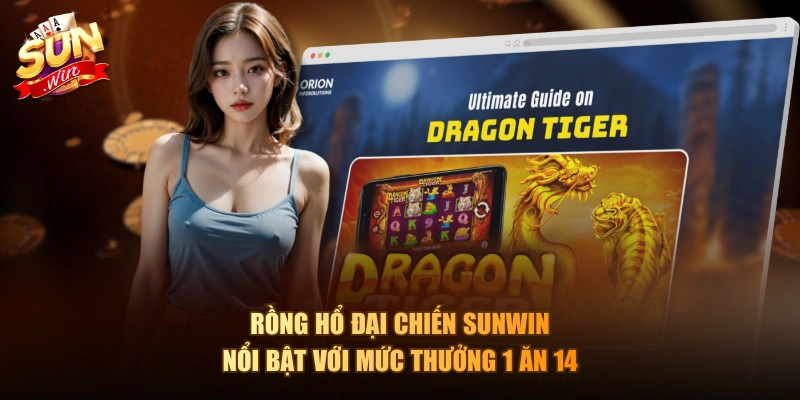 Rồng Hổ Đại Chiến Sunwin nổi bật với mức thưởng 1 ăn 14