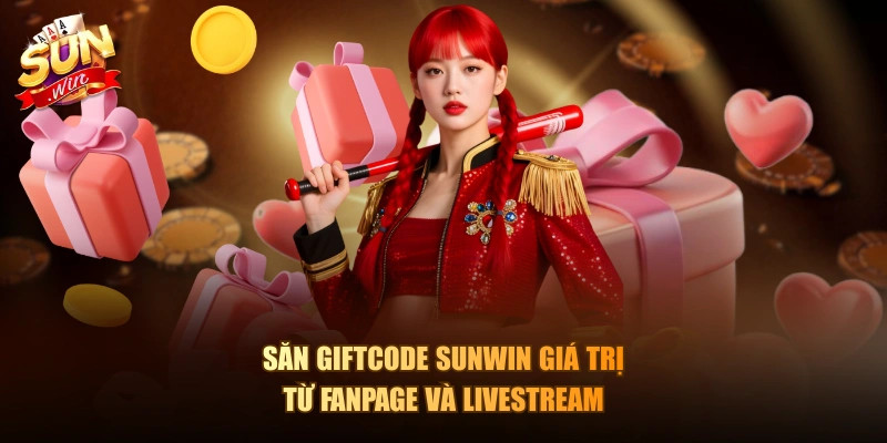 Săn Giftcode Sunwin giá trị từ Fanpage và livestream